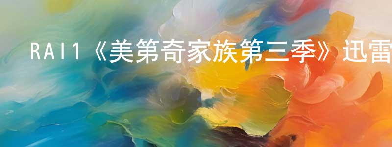 曹惠珍發布RAI1《美第奇家族第三季》迅雷下載/在線觀看/百度云-犯罪/歷史載-美劇天堂
